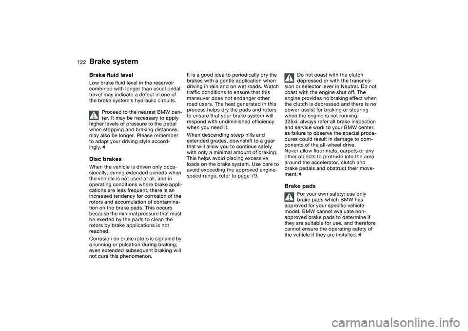 BMW 325I SPORT WAGON 2001 Owners Manual 122
Brake systemBrake fluid levelLow brake fluid level in the reservoir
combined with longer than usual pedal
travel may indicate a defect in one of
the brake systems hydraulic circuits.
Proceed t BMW 325I SPORT WAGON 2001 Owners Manual 122
Brake systemBrake fluid levelLow brake fluid level in the reservoir
combined with longer than usual pedal
travel may indicate a defect in one of
the brake systems hydraulic circuits.
Proceed t