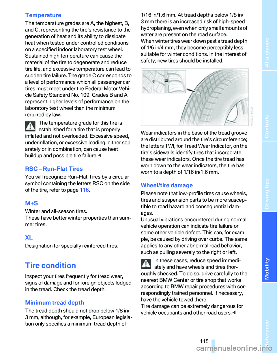 BMW 325XI 2005  Owners Manual Reference
At a glance
Controls
Driving tips
Mobility
 115
Temperature
The temperature grades are A, the highest, B, 
and C, representing the tires resistance to the 
generation of heat and its abilit