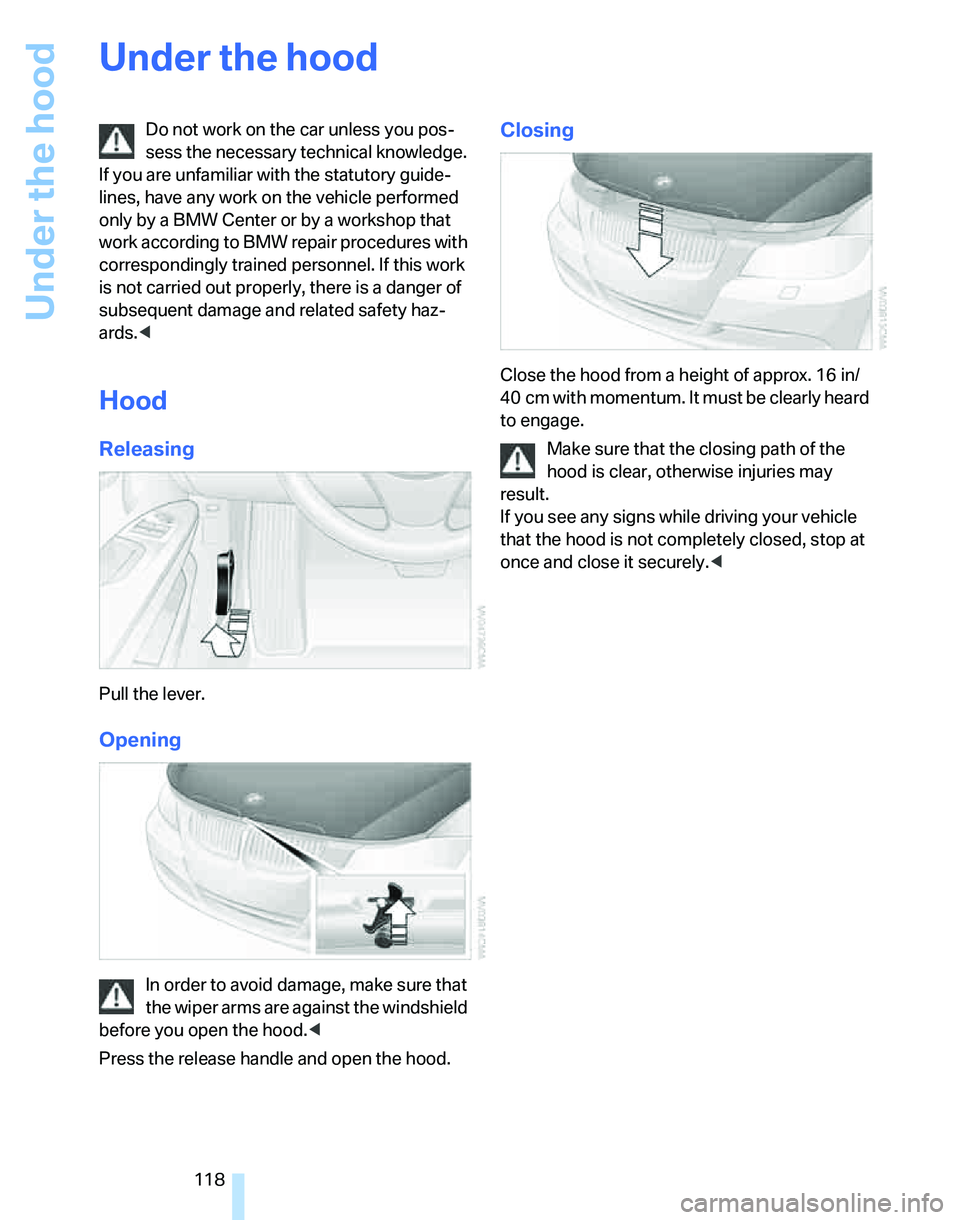 BMW 325XI 2005  Owners Manual Under the hood
118
Under the hood
Do not work on the car unless you pos-
sess the necessary technical knowledge. 
If you are unfamiliar with the statutory guide-
lines, have any work on the vehicle pe