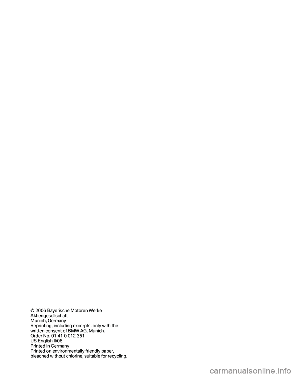 BMW 325XI 2005  Owners Manual © 2006 Bayerische Motoren Werke
Aktiengesellschaft
Munich, Germany
Reprinting, including excerpts, only with the
written consent of BMW AG, Munich. 
Order No. 01 41 0 012 351
US English II/06
Printed