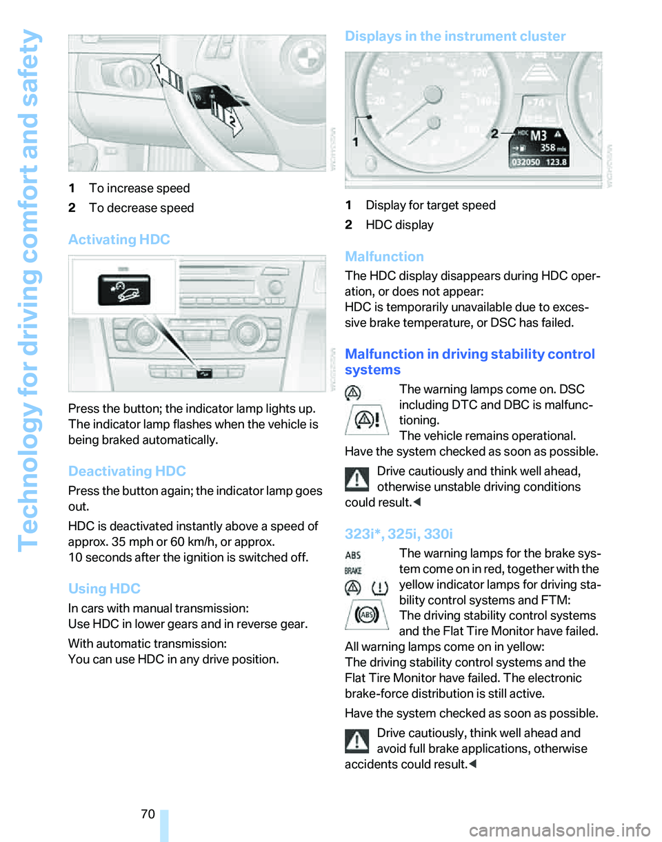 BMW 325XI 2005 Owners Manual Technology for driving comfort and safety
70 1To increase speed
2To decrease speed
Activating HDC
Press the button; the indicator lamp lights up.
The indicator lamp flashes when the vehicle is
being BMW 325XI 2005 Owners Manual Technology for driving comfort and safety
70 1To increase speed
2To decrease speed
Activating HDC
Press the button; the indicator lamp lights up.
The indicator lamp flashes when the vehicle is
being