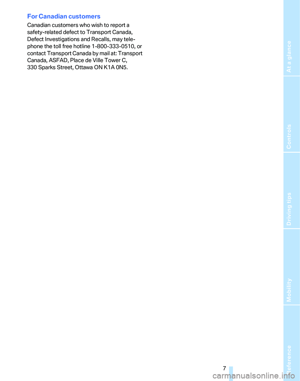 BMW 325XI 2005  Owners Manual Reference
At a glance
Controls
Driving tips
Mobility
 7
For Canadian customers
Canadian customers who wish to report a 
safety-related defect to Transport Canada, 
Defect Investigations and Recalls, m