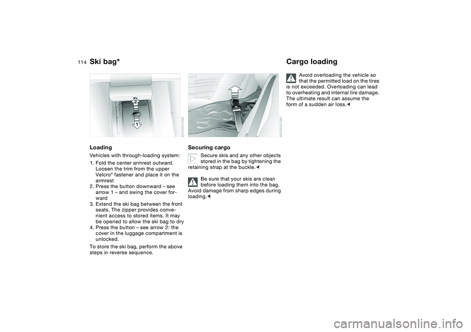 BMW 325XI 2004 Owners Manual 114
LoadingVehicles with through-loading system:
1. Fold the center armrest outward.
Loosen the trim from the upper
Velcro® fastener and place it on the
armrest
2. Press the button downward – se BMW 325XI 2004 Owners Manual 114
LoadingVehicles with through-loading system:
1. Fold the center armrest outward.
Loosen the trim from the upper
Velcro® fastener and place it on the
armrest
2. Press the button downward – se