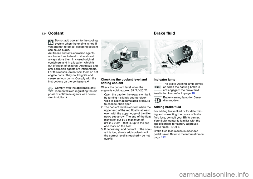 BMW 325XI 2004 Owners Manual 134
Coolant
Do not add coolant to the cooling
system when the engine is hot. If
you attempt to do so, escaping coolant
can cause burns.
Antifreeze and anti-corrosion agents
are hazardous to health BMW 325XI 2004 Owners Manual 134
Coolant
Do not add coolant to the cooling
system when the engine is hot. If
you attempt to do so, escaping coolant
can cause burns.
Antifreeze and anti-corrosion agents
are hazardous to health