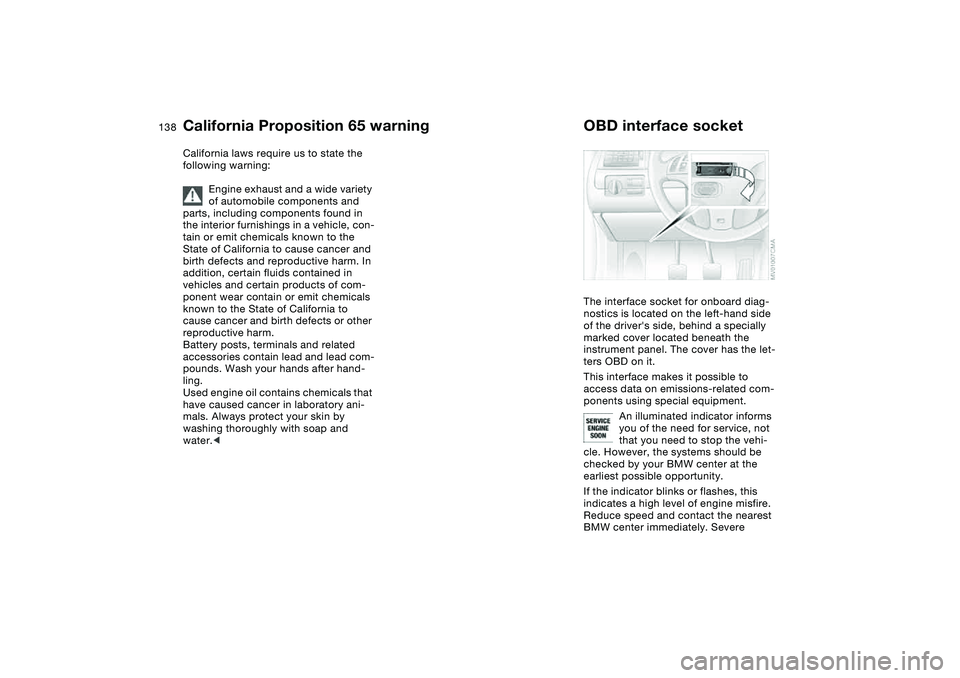 BMW 325XI 2004 Owners Manual 138Laws and regulations
California Proposition 65 warningCalifornia laws require us to state the
following warning:
Engine exhaust and a wide variety
of automobile components and
parts, including c BMW 325XI 2004 Owners Manual 138Laws and regulations
California Proposition 65 warningCalifornia laws require us to state the
following warning:
Engine exhaust and a wide variety
of automobile components and
parts, including c
