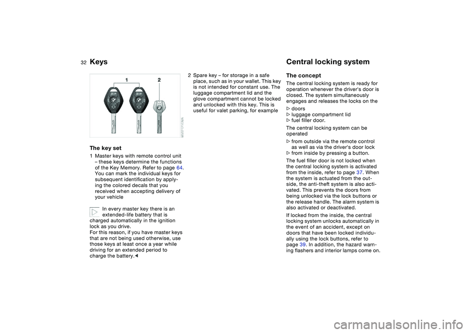 BMW 325XI 2004 Owners Manual 32Opening and closing
KeysThe key set1Master keys with remote control unit
– these keys determine the functions
of the Key Memory. Refer to page 64.
You can mark the individual keys for
subsequen BMW 325XI 2004 Owners Manual 32Opening and closing
KeysThe key set1Master keys with remote control unit
– these keys determine the functions
of the Key Memory. Refer to page 64.
You can mark the individual keys for
subsequen