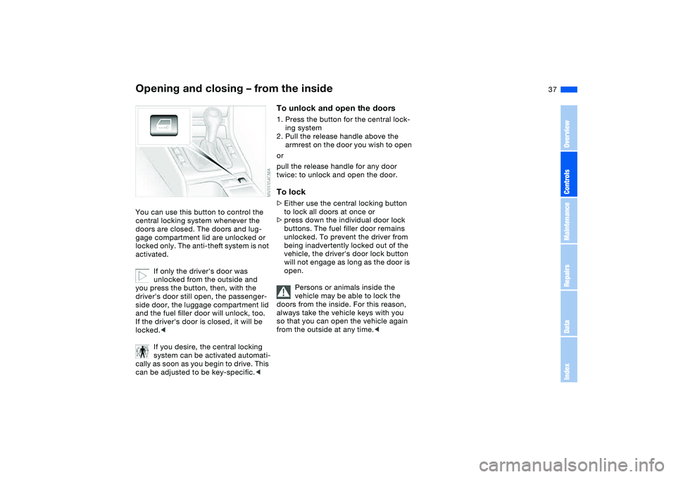 BMW 325XI 2004  Owners Manual 37
Opening and closing – from the insideYou can use this button to control the 
central locking system whenever the 
doors are closed. The doors and lug-
gage compartment lid are unlocked or 
locked