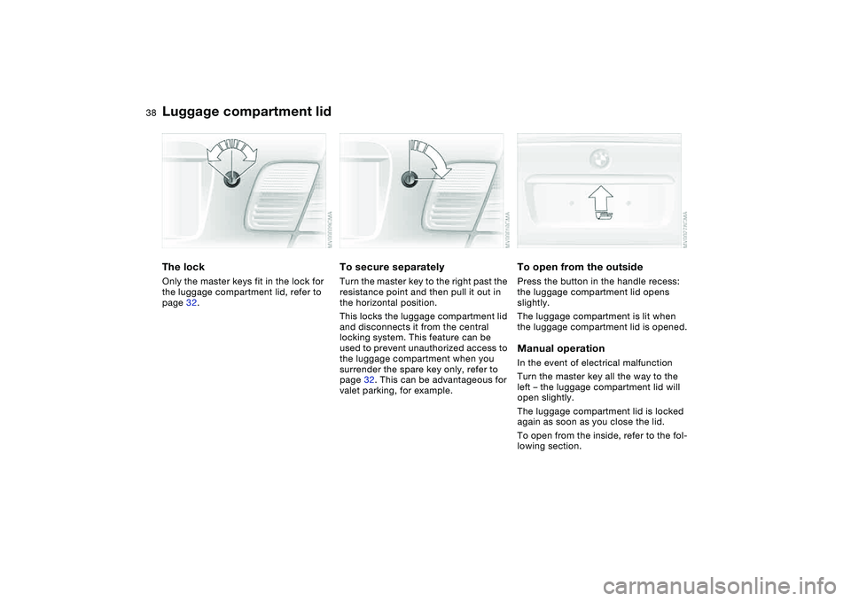 BMW 325XI 2004  Owners Manual 38
Luggage compartment lidThe lockOnly the master keys fit in the lock for 
the luggage compartment lid, refer to 
page 32.
To secure separatelyTurn the master key to the right past the 
resistance po