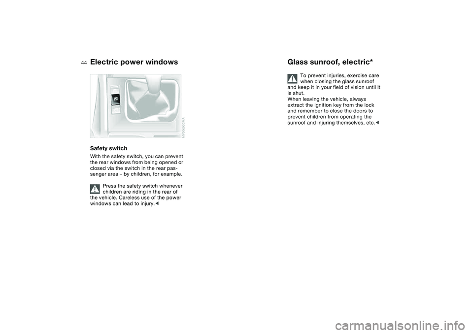 BMW 325XI 2004  Owners Manual 44
Safety switchWith the safety switch, you can prevent 
the rear windows from being opened or 
closed via the switch in the rear pas-
senger area – by children, for example.
Press the safety switch