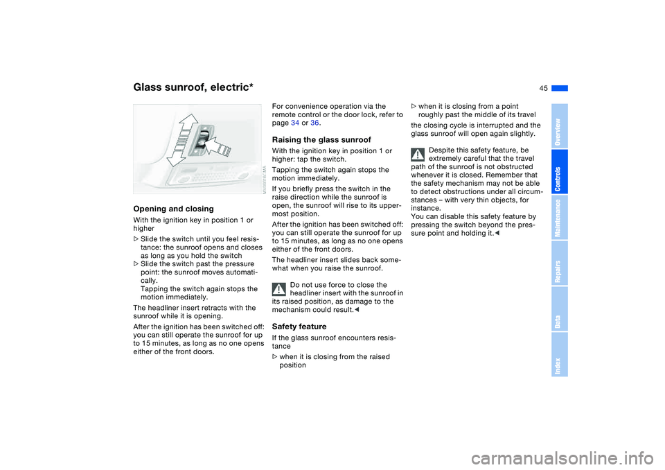 BMW 325XI 2004  Owners Manual 45
Opening and closingWith the ignition key in position 1 or 
higher
>Slide the switch until you feel resis-
tance: the sunroof opens and closes 
as long as you hold the switch
>Slide the switch past 