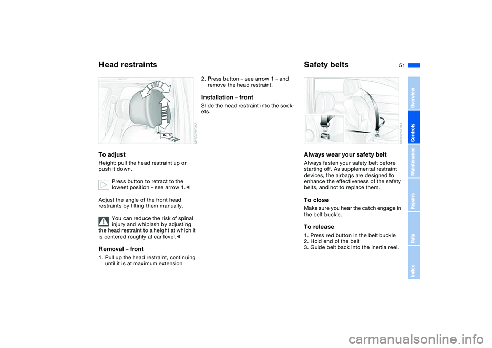 BMW 325XI 2004  Owners Manual 51
Head restraintsTo adjustHeight: pull the head restraint up or 
push it down.
Press button to retract to the 
lowest position – see arrow 1.<
Adjust the angle of the front head 
restraints by tilt