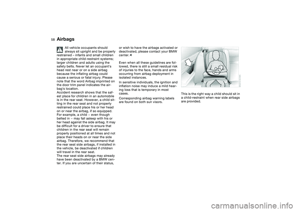 BMW 325XI 2004 Owners Manual 58
All vehicle occupants should
always sit upright and be properly
restrained – infants and small children
in appropriate child-restraint systems;
larger children and adults using the
safety be BMW 325XI 2004 Owners Manual 58
All vehicle occupants should
always sit upright and be properly
restrained – infants and small children
in appropriate child-restraint systems;
larger children and adults using the
safety be