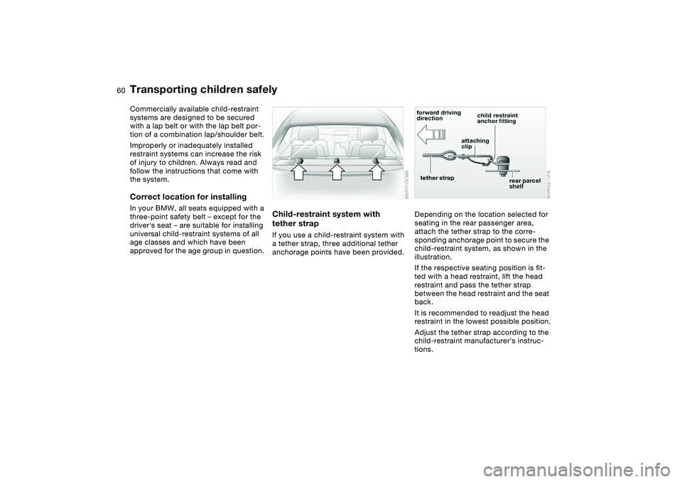 BMW 325XI 2004 Owners Manual 60
Transporting children safelyCommercially available child-restraint
systems are designed to be secured
with a lap belt or with the lap belt por-
tion of a combination lap/shoulder belt.
Improperly BMW 325XI 2004 Owners Manual 60
Transporting children safelyCommercially available child-restraint
systems are designed to be secured
with a lap belt or with the lap belt por-
tion of a combination lap/shoulder belt.
Improperly