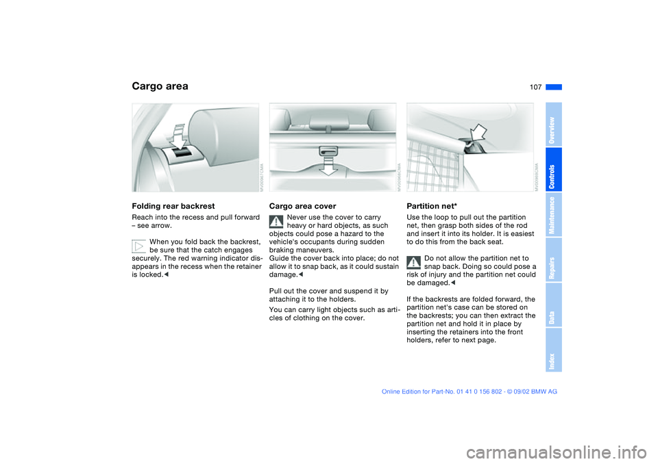 BMW 325XI 2003 Owners Manual 107
Cargo areaFolding rear backrestReach into the recess and pull forward
– see arrow.
When you fold back the backrest,
be sure that the catch engages
securely. The red warning indicator dis-
app BMW 325XI 2003 Owners Manual 107
Cargo areaFolding rear backrestReach into the recess and pull forward
– see arrow.
When you fold back the backrest,
be sure that the catch engages
securely. The red warning indicator dis-
app