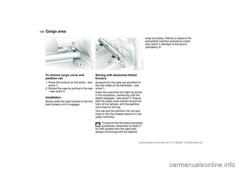 BMW 325XI 2003 Owners Manual 108
To remove cargo cover and
partition net1. Press the buttons on the sides – see
arrow 1
2. Extract the case by pulling to the rear
– see arrow 2.InstallationSimply slide the case forward in BMW 325XI 2003 Owners Manual 108
To remove cargo cover and
partition net1. Press the buttons on the sides – see
arrow 1
2. Extract the case by pulling to the rear
– see arrow 2.InstallationSimply slide the case forward in