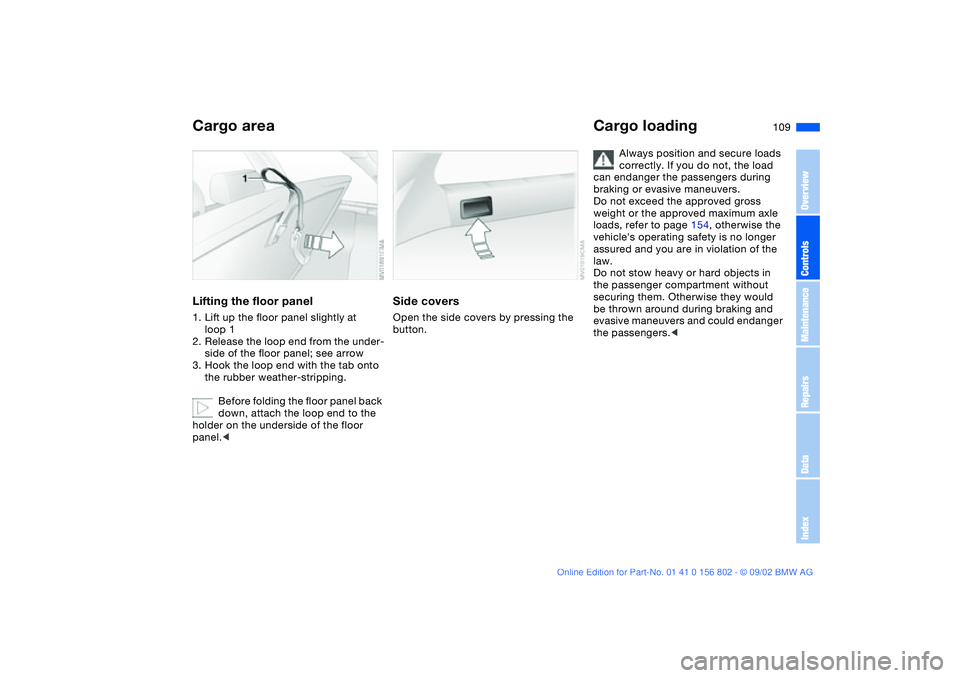 BMW 325XI 2003 Owners Manual 109
Lifting the floor panel1. Lift up the floor panel slightly at
loop 1
2. Release the loop end from the under-
side of the floor panel; see arrow
3. Hook the loop end with the tab onto
the rubber BMW 325XI 2003 Owners Manual 109
Lifting the floor panel1. Lift up the floor panel slightly at
loop 1
2. Release the loop end from the under-
side of the floor panel; see arrow
3. Hook the loop end with the tab onto
the rubber