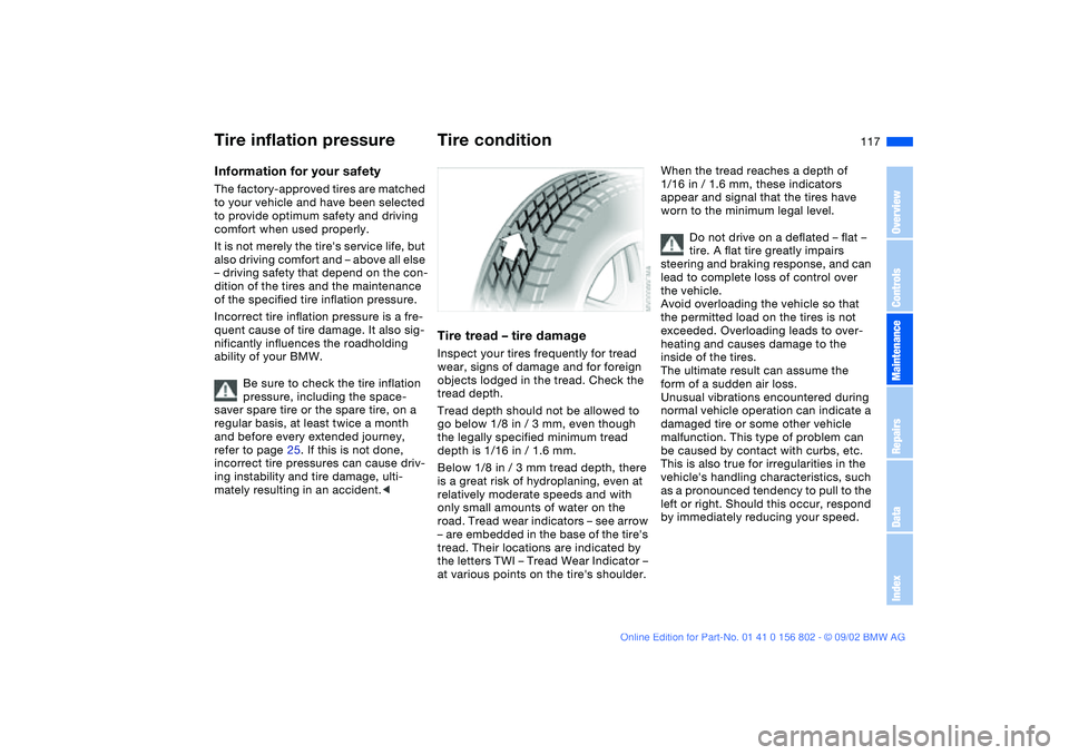BMW 325XI 2003 Owners Manual 117 Wheels and tires
Tire inflation pressureInformation for your safetyThe factory-approved tires are matched
to your vehicle and have been selected
to provide optimum safety and driving
comfort wh BMW 325XI 2003 Owners Manual 117 Wheels and tires
Tire inflation pressureInformation for your safetyThe factory-approved tires are matched
to your vehicle and have been selected
to provide optimum safety and driving
comfort wh