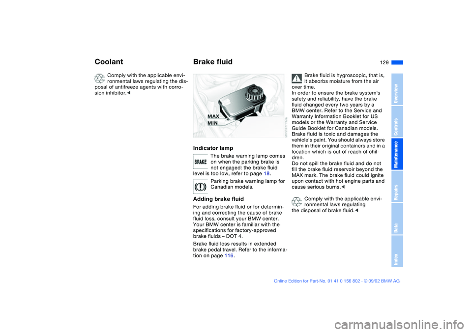 BMW 325XI 2003 Owners Manual 129
Comply with the applicable envi-
ronmental laws regulating the dis-
posal of antifreeze agents with corro-
sion inhibitor.<
Brake fluidIndicator lamp
The brake warning lamp comes
on when the park BMW 325XI 2003 Owners Manual 129
Comply with the applicable envi-
ronmental laws regulating the dis-
posal of antifreeze agents with corro-
sion inhibitor.<
Brake fluidIndicator lamp
The brake warning lamp comes
on when the park