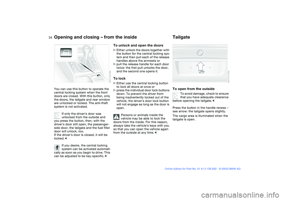 BMW 325XI 2003 Owners Manual 34
Opening and closing – from the insideYou can use this button to operate the
central locking system when the front
doors are closed. With this button, only
the doors, the tailgate and rear wind BMW 325XI 2003 Owners Manual 34
Opening and closing – from the insideYou can use this button to operate the
central locking system when the front
doors are closed. With this button, only
the doors, the tailgate and rear wind