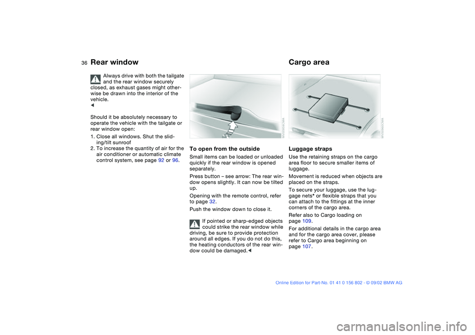 BMW 325XI 2003 Owners Manual 36
Always drive with both the tailgate
and the rear window securely
closed, as exhaust gases might other-
wise be drawn into the interior of the
vehicle.
<
Should it be absolutely necessary to
op BMW 325XI 2003 Owners Manual 36
Always drive with both the tailgate
and the rear window securely
closed, as exhaust gases might other-
wise be drawn into the interior of the
vehicle.
<
Should it be absolutely necessary to
op