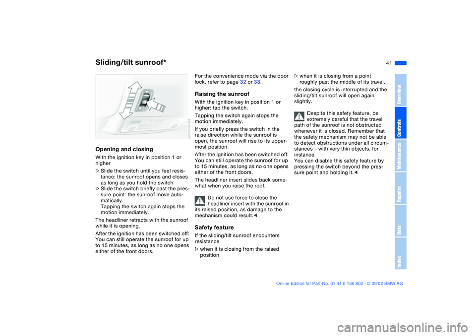 BMW 325XI 2003 Owners Manual 41
Opening and closingWith the ignition key in position 1 or
higher
>Slide the switch until you feel resis-
tance: the sunroof opens and closes
as long as you hold the switch
>Slide the switch brief BMW 325XI 2003 Owners Manual 41
Opening and closingWith the ignition key in position 1 or
higher
>Slide the switch until you feel resis-
tance: the sunroof opens and closes
as long as you hold the switch
>Slide the switch brief