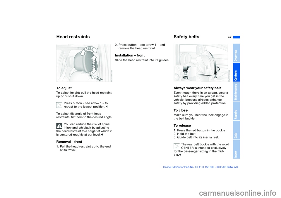 BMW 325XI 2003 Owners Manual 47
Head restraintsTo adjustTo adjust height: pull the head restraint
up or push it down.
Press button – see arrow 1 – to
retract to the lowest position.<
To adjust tilt angle of front head
rest BMW 325XI 2003 Owners Manual 47
Head restraintsTo adjustTo adjust height: pull the head restraint
up or push it down.
Press button – see arrow 1 – to
retract to the lowest position.<
To adjust tilt angle of front head
rest
