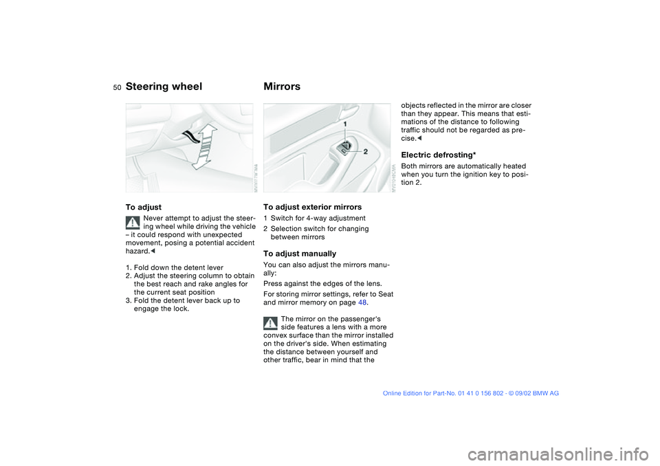 BMW 325XI 2003 Owners Manual 50
Steering wheelTo adjust
Never attempt to adjust the steer-
ing wheel while driving the vehicle
– it could respond with unexpected
movement, posing a potential accident
hazard.<
1. Fold down th BMW 325XI 2003 Owners Manual 50
Steering wheelTo adjust
Never attempt to adjust the steer-
ing wheel while driving the vehicle
– it could respond with unexpected
movement, posing a potential accident
hazard.<
1. Fold down th