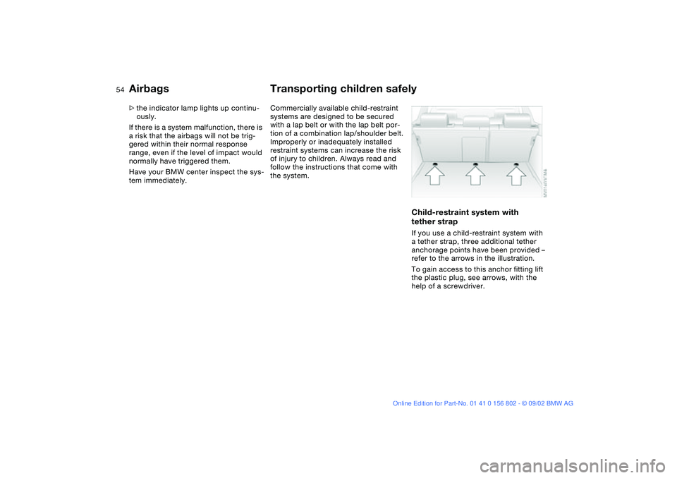 BMW 325XI 2003 Owners Manual 54
>the indicator lamp lights up continu-
ously.
If there is a system malfunction, there is
a risk that the airbags will not be trig-
gered within their normal response
range, even if the level of i BMW 325XI 2003 Owners Manual 54
>the indicator lamp lights up continu-
ously.
If there is a system malfunction, there is
a risk that the airbags will not be trig-
gered within their normal response
range, even if the level of i