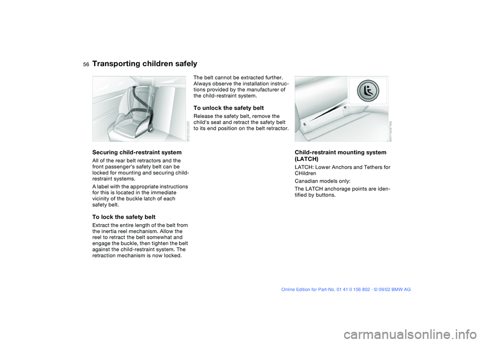 BMW 325XI 2003 Owners Manual 56
Securing child-restraint systemAll of the rear belt retractors and the
front passengers safety belt can be
locked for mounting and securing child-
restraint systems.
A label with the appropriate BMW 325XI 2003 Owners Manual 56
Securing child-restraint systemAll of the rear belt retractors and the
front passengers safety belt can be
locked for mounting and securing child-
restraint systems.
A label with the appropriate