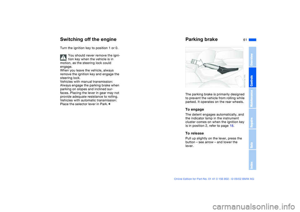 BMW 325XI 2003 Owners Manual 61
Switching off the engineTurn the ignition key to position 1 or 0.
You should never remove the igni-
tion key when the vehicle is in
motion, as the steering lock could
engage.
When you leave the v BMW 325XI 2003 Owners Manual 61
Switching off the engineTurn the ignition key to position 1 or 0.
You should never remove the igni-
tion key when the vehicle is in
motion, as the steering lock could
engage.
When you leave the v