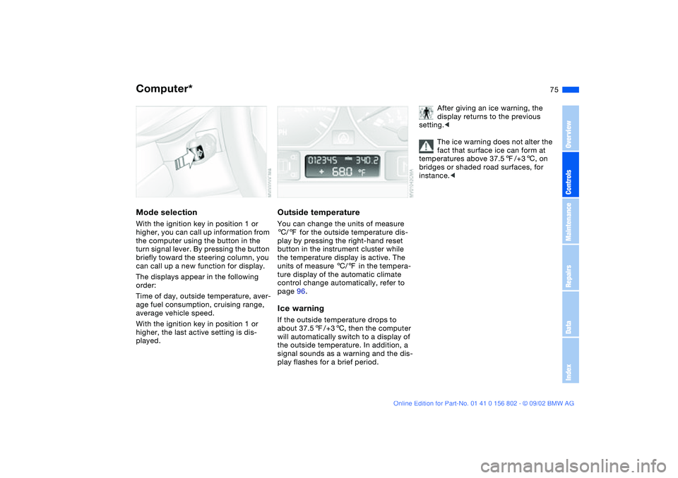 BMW 325XI 2003 Owners Manual 75
Computer*Mode selectionWith the ignition key in position 1 or
higher, you can call up information from
the computer using the button in the
turn signal lever. By pressing the button
briefly tow BMW 325XI 2003 Owners Manual 75
Computer*Mode selectionWith the ignition key in position 1 or
higher, you can call up information from
the computer using the button in the
turn signal lever. By pressing the button
briefly tow