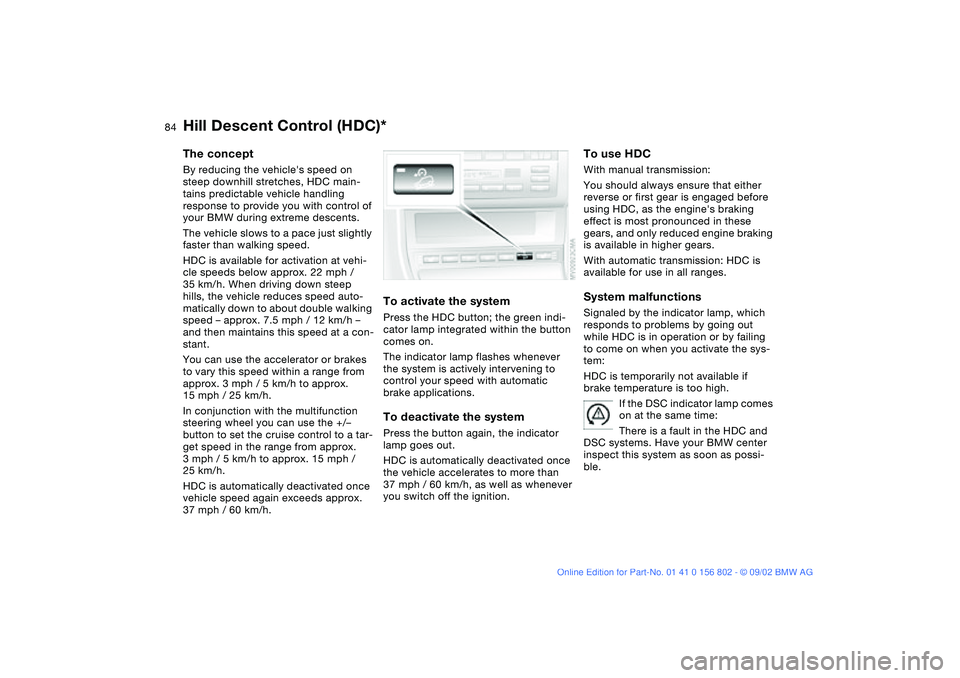 BMW 325XI 2003 Owners Manual 84
Hill Descent Control (HDC)*The conceptBy reducing the vehicles speed on
steep downhill stretches, HDC main-
tains predictable vehicle handling
response to provide you with control of
your BMW d BMW 325XI 2003 Owners Manual 84
Hill Descent Control (HDC)*The conceptBy reducing the vehicles speed on
steep downhill stretches, HDC main-
tains predictable vehicle handling
response to provide you with control of
your BMW d