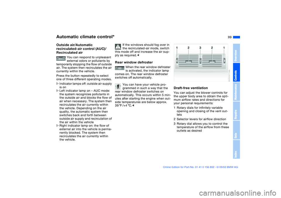 BMW 325XI 2003 Owners Manual 99
Outside air/Automatic
recirculated-air control (AUC)/
Recirculated air
You can respond to unpleasant
external odors or pollutants by
temporarily stopping the flow of outside
air. The system th BMW 325XI 2003 Owners Manual 99
Outside air/Automatic
recirculated-air control (AUC)/
Recirculated air
You can respond to unpleasant
external odors or pollutants by
temporarily stopping the flow of outside
air. The system th