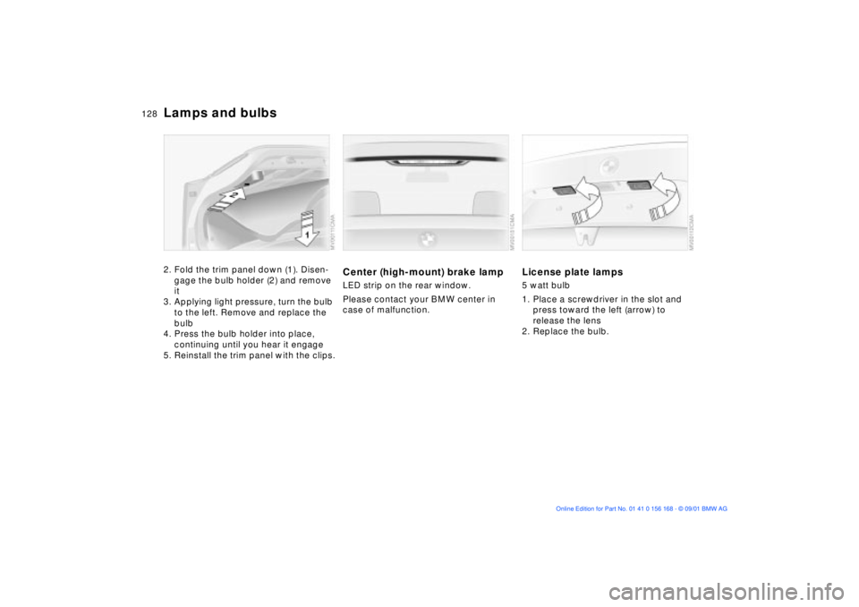 BMW 325XI 2002  Owners Manual 128n
Lamps and bulbs2. Fold the trim panel down (1). Disen-
gage the bulb holder (2) and remove 
it
3. Applying light pressure, turn the bulb 
to the left. Remove and replace the 
bulb
4. Press the bu