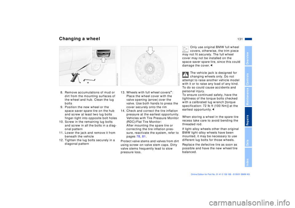 BMW 325XI 2002  Owners Manual 131n
OverviewControlsMaintenanceRepairsDataIndex
Changing a wheel8. Remove accumulations of mud or 
dirt from the mounting surfaces of 
the wheel and hub. Clean the lug 
bolts
9. Position the new whee