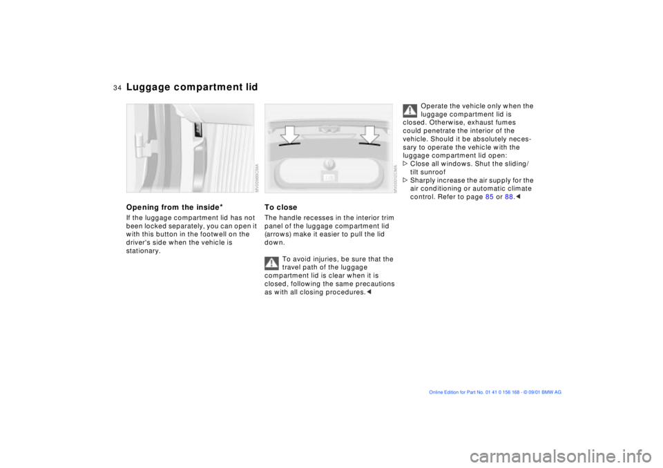 BMW 325XI 2002  Owners Manual 34n
Luggage compartment lidOpening from the inside
*
If the luggage compartment lid has not 
been locked separately, you can open it 
with this button in the footwell on the 
drivers side when the ve