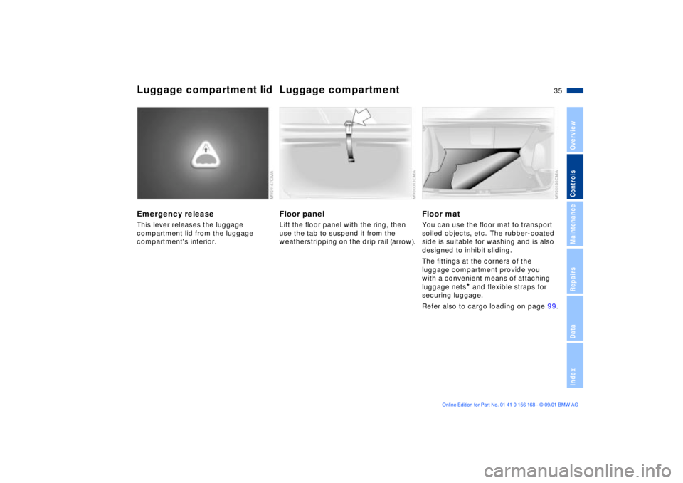 BMW 325XI 2002  Owners Manual 35n
OverviewControlsMaintenanceRepairsDataIndex
Luggage compartment lid Luggage compartment Emergency releaseThis lever releases the luggage 
compartment lid from the luggage 
compartments interior.
