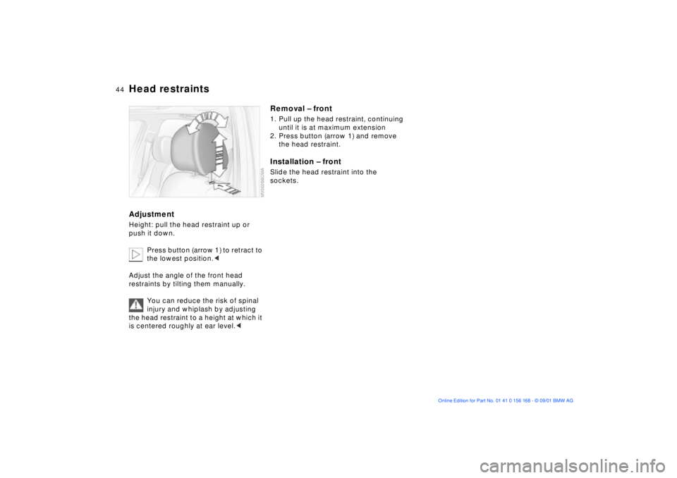 BMW 325XI 2002  Owners Manual 44n
Head restraints AdjustmentHeight: pull the head restraint up or 
push it down.
Press button (arrow 1) to retract to 
the lowest position.<
Adjust the angle of the front head 
restraints by tilting