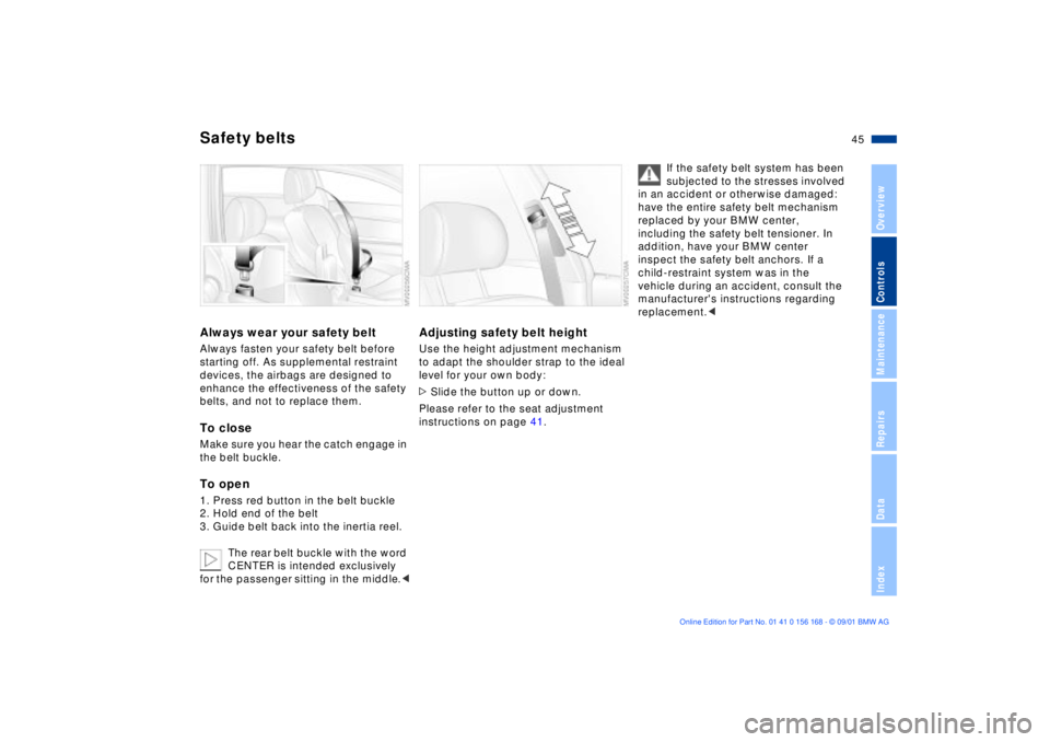 BMW 325XI 2002  Owners Manual 45n
OverviewControlsMaintenanceRepairsDataIndex
Safety beltsAlways wear your safety beltAlways fasten your safety belt before 
starting off. As supplemental restraint 
devices, the airbags are designe