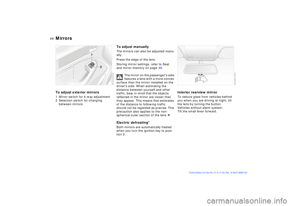BMW 325XI 2002 Owners Manual 48n
Mirrors To adjust exterior mirrors1 Mirror switch for 4-way adjustment
2 Selection switch for changing
between mirrors
To adjust manuallyThe mirrors can also be adjusted manu-
ally:
Press the ed BMW 325XI 2002 Owners Manual 48n
Mirrors To adjust exterior mirrors1 Mirror switch for 4-way adjustment
2 Selection switch for changing
between mirrors
To adjust manuallyThe mirrors can also be adjusted manu-
ally:
Press the ed
