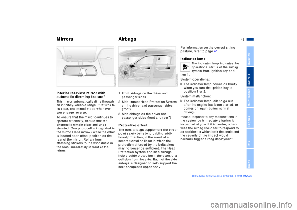 BMW 325XI 2002 Owners Manual 49n
OverviewControlsMaintenanceRepairsDataIndex
Mirrors AirbagsInterior rearview mirror with
automatic dimming feature
*
This mirror automatically dims through
an infinitely-variable range. It retur BMW 325XI 2002 Owners Manual 49n
OverviewControlsMaintenanceRepairsDataIndex
Mirrors AirbagsInterior rearview mirror with
automatic dimming feature
*
This mirror automatically dims through
an infinitely-variable range. It retur