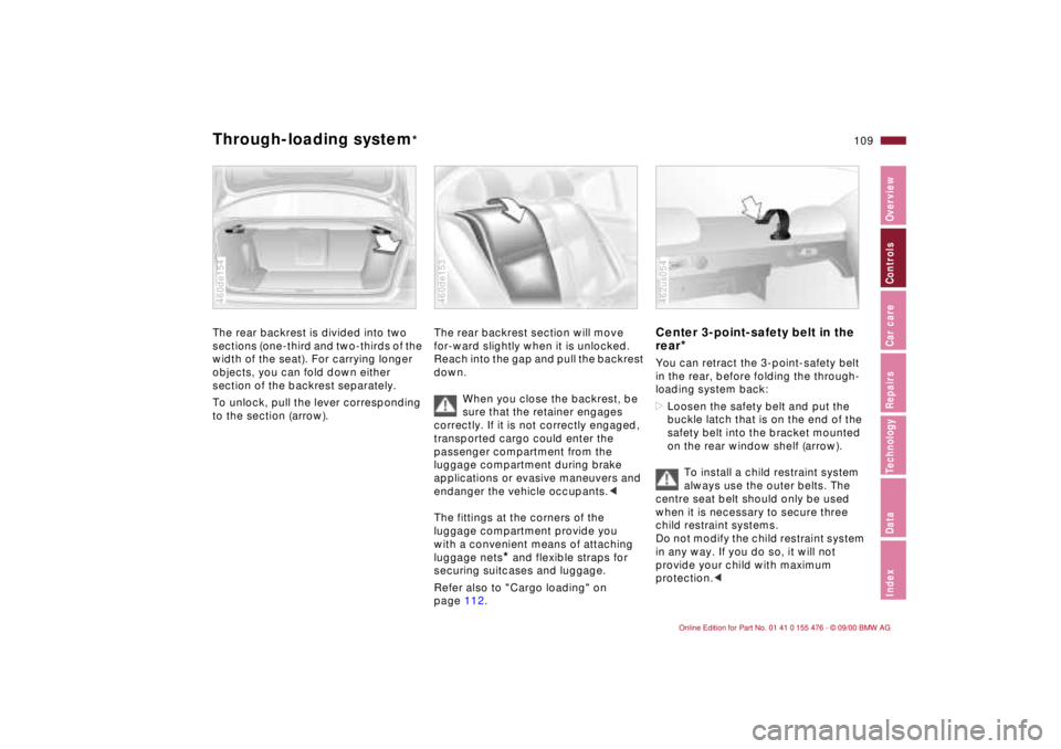 BMW 325XI 2001  Owners Manual 109n
IndexDataTechnologyRepairsCar careControlsOverview
Through-loading system
* 
The rear backrest is divided into two 
sections (one-third and two-thirds of the 
width of the seat). For carrying lon