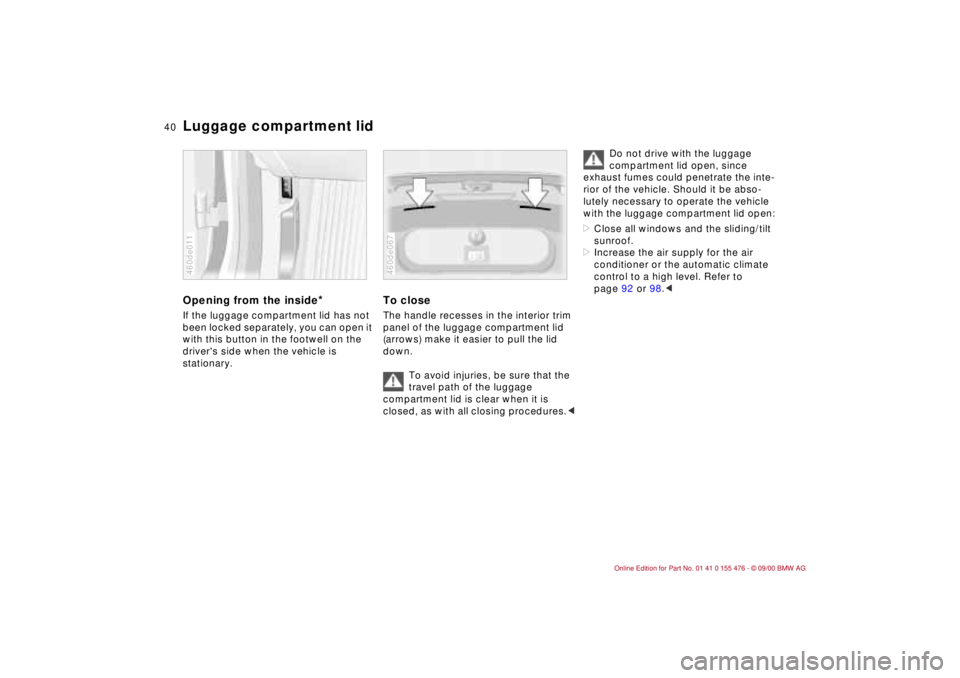BMW 325XI 2001  Owners Manual 40n
Luggage compartment lidOpening from the inside
*
If the luggage compartment lid has not 
been locked separately, you can open it 
with this button in the footwell on the 
drivers side when the ve