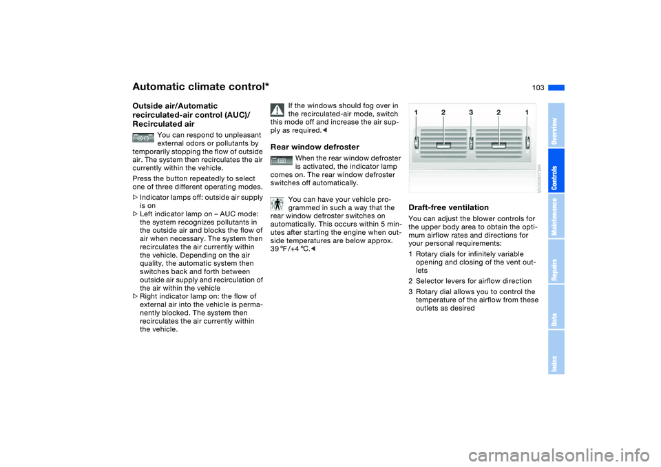 BMW 325XI SEDAN 2005 Owners Manual 103
Outside air/Automatic
recirculated-air control (AUC)/
Recirculated air
You can respond to unpleasant
external odors or pollutants by
temporarily stopping the flow of outside
air. The system t BMW 325XI SEDAN 2005 Owners Manual 103
Outside air/Automatic
recirculated-air control (AUC)/
Recirculated air
You can respond to unpleasant
external odors or pollutants by
temporarily stopping the flow of outside
air. The system t