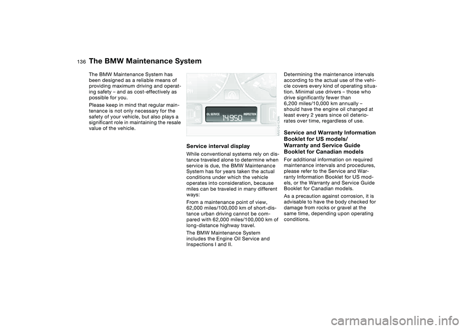 BMW 325XI SEDAN 2005 Owners Manual 136Maintenance
The BMW Maintenance SystemThe BMW Maintenance System has
been designed as a reliable means of
providing maximum driving and operat-
ing safety – and as cost-effectively as
possible BMW 325XI SEDAN 2005 Owners Manual 136Maintenance
The BMW Maintenance SystemThe BMW Maintenance System has
been designed as a reliable means of
providing maximum driving and operat-
ing safety – and as cost-effectively as
possible