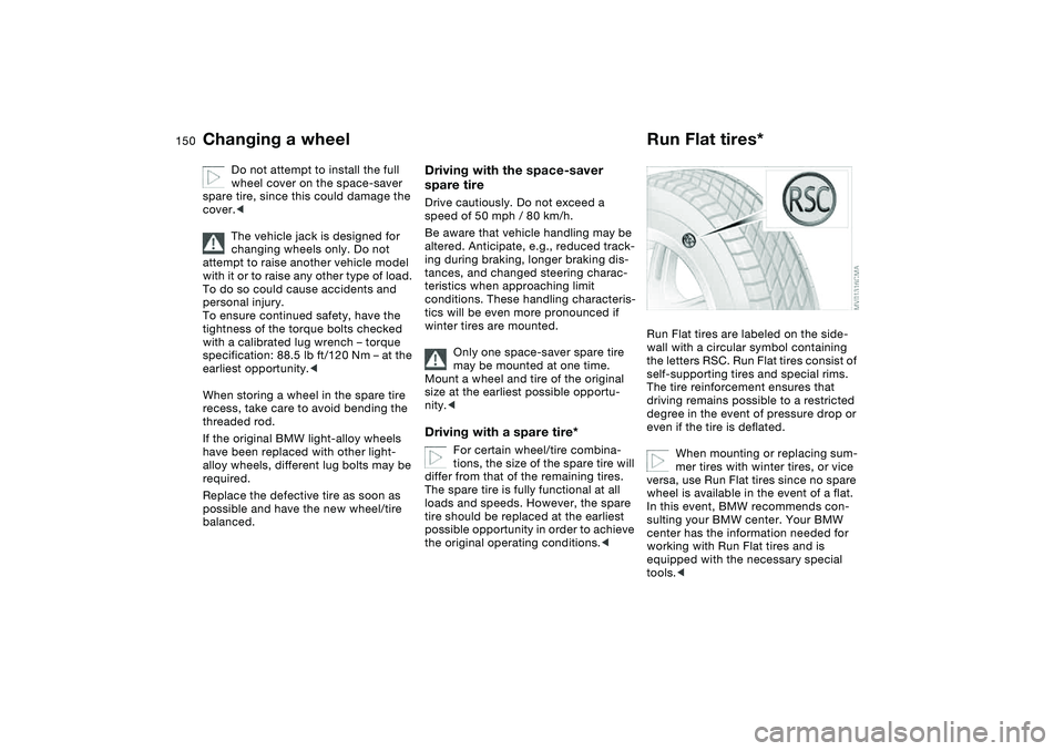 BMW 325XI SEDAN 2005 Owners Manual 150
Do not attempt to install the full
wheel cover on the space-saver
spare tire, since this could damage the
cover.<
The vehicle jack is designed for
changing wheels only. Do not
attempt to rais BMW 325XI SEDAN 2005 Owners Manual 150
Do not attempt to install the full
wheel cover on the space-saver
spare tire, since this could damage the
cover.<
The vehicle jack is designed for
changing wheels only. Do not
attempt to rais