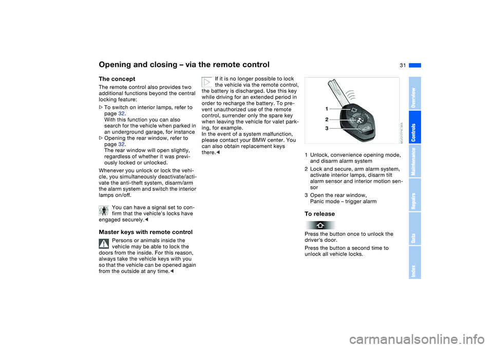 BMW 325XI SEDAN 2005 Owners Manual 31
Opening and closing – via the remote controlThe conceptThe remote control also provides two
additional functions beyond the central
locking feature:
>To switch on interior lamps, refer to
page BMW 325XI SEDAN 2005 Owners Manual 31
Opening and closing – via the remote controlThe conceptThe remote control also provides two
additional functions beyond the central
locking feature:
>To switch on interior lamps, refer to
page