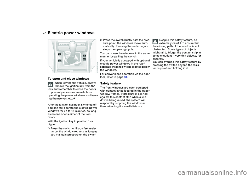 BMW 325XI SEDAN 2005 Owners Manual 40
Electric power windowsTo open and close windows
When leaving the vehicle, always
remove the ignition key from the
lock and remember to close the doors
to prevent persons or animals from
operati BMW 325XI SEDAN 2005 Owners Manual 40
Electric power windowsTo open and close windows
When leaving the vehicle, always
remove the ignition key from the
lock and remember to close the doors
to prevent persons or animals from
operati