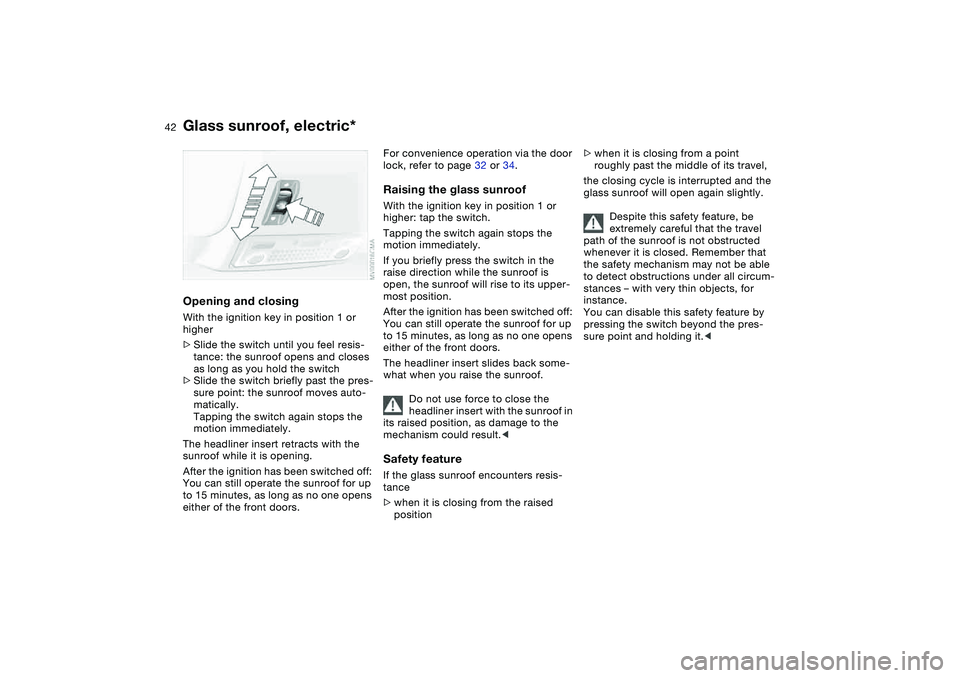BMW 325XI SEDAN 2005 Owners Manual 42
Opening and closingWith the ignition key in position 1 or
higher
>Slide the switch until you feel resis-
tance: the sunroof opens and closes
as long as you hold the switch
>Slide the switch brief BMW 325XI SEDAN 2005 Owners Manual 42
Opening and closingWith the ignition key in position 1 or
higher
>Slide the switch until you feel resis-
tance: the sunroof opens and closes
as long as you hold the switch
>Slide the switch brief