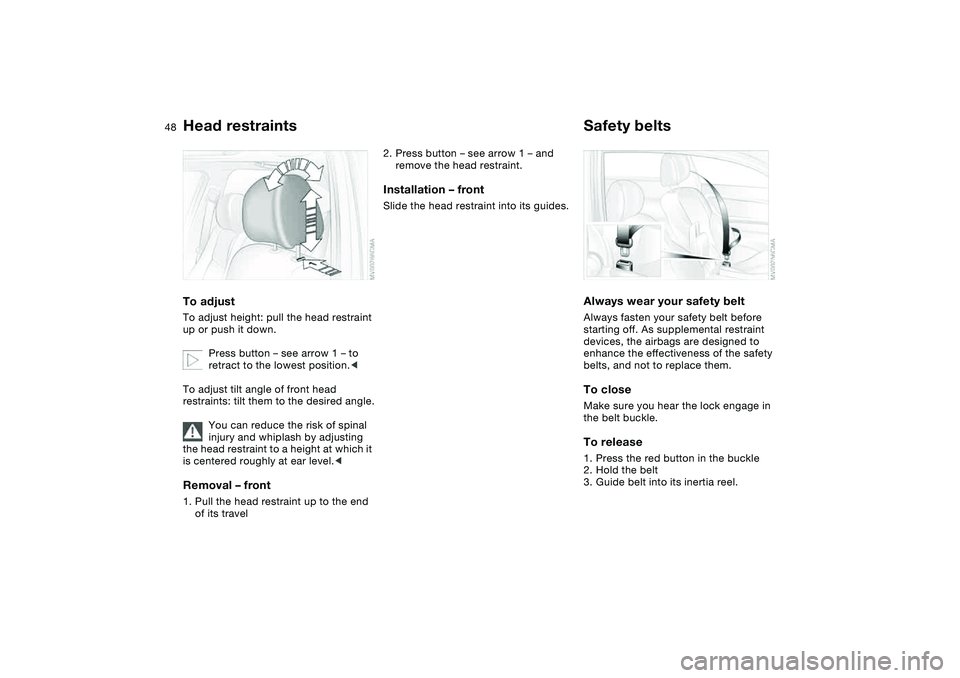 BMW 325XI SEDAN 2005  Owners Manual 48
Head restraintsTo adjustTo adjust height: pull the head restraint 
up or push it down.
Press button – see arrow 1 – to 
retract to the lowest position.<
To adjust tilt angle of front head 
rest